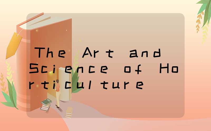 The Art and Science of Horticulture